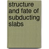 Structure And Fate Of Subducting Slabs by Thorne Lay