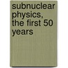 Subnuclear Physics, the First 50 Years by Antonino Zichichi