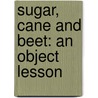 Sugar, Cane And Beet: An Object Lesson by George Martineau