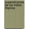 Supersticiones de Los Indios Filipinos door Wenceslao Emilio Retana