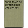 Sur La Force de Combinaison Des Atomes by Franois Napolon Marie Moigno