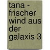 Tana - frischer Wind aus der Galaxis 3 door Herbert W. Boettcher