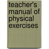 Teacher's Manual of Physical Exercises door Frederick James Harvey