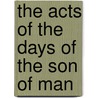 The Acts Of The Days Of The Son Of Man by Anonymous Anonymous