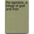 The Agonists, A Trilogy Of God And Man
