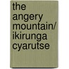 The Angery Mountain/ Ikirunga Cyarutse by Claudette Megan Adams