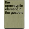 The Apocalyptic Element In The Gospels door H. Erskine Hill