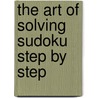 The Art Of Solving Sudoku Step By Step by Narahari Joshi