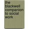 The Blackwell Companion to Social Work by Unknown