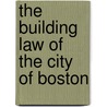 The Building Law Of The City Of Boston door Lucy M. Boston