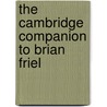 The Cambridge Companion to Brian Friel by Anthony Roche