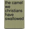 The Camel We Christians Have Swallowed door Ruth Richardson