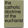 The Catholic Doctrine Of The Eucharist door Verax Catholic layman