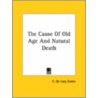 The Cause Of Old Age And Natural Death by C. de Lacy Evans