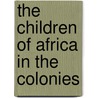 The Children of Africa in the Colonies by Melanie J. Newton
