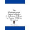 The Christian Armed Against Infidelity by Thomas Jackson