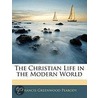 The Christian Life In The Modern World by Francis Greenwood Peabody