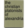 The Christian Platonists Of Alexandria by Bigg Charles