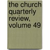 The Church Quarterly Review, Volume 49 by Unknown