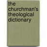 The Churchman's Theological Dictionary by Robert Eden