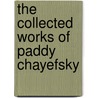 The Collected Works of Paddy Chayefsky door Paddy Chayefsky