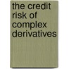 The Credit Risk Of Complex Derivatives door Erik Banks