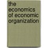 The Economics Of Economic Organization