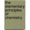 The Elementary Principles Of Chemistry door Abram Van Eps Young