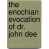 The Enochian Evocation of Dr. John Dee door Geoffrey James
