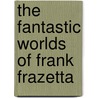 The Fantastic Worlds Of Frank Frazetta door Steven Niles