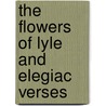 The Flowers of Lyle and Elegiac Verses door Ida White