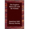 The Fugitive Slave Law And Its Victims by American Anti-Slavery Society