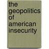 The Geopolitics Of American Insecurity door Francois Debrix