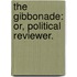 The Gibbonade: Or, Political Reviewer.