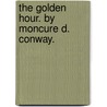 The Golden Hour. By Moncure D. Conway. by Moncure Daniel Conway