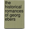 The Historical Romances Of Georg Ebers by Mary Joanna Safford