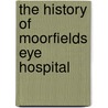 The History Of Moorfields Eye Hospital door Peter K. Leaver