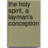 The Holy Spirit, A Layman's Conception door William Ives Washburn