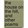 The House On The Hill, And Other Poems door Frederick Adam Wright