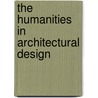 The Humanities In Architectural Design door Soumyen Bandyopadhyay