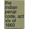 The Indian Penal Code, Act Xlv Of 1860 door Reginald Arbouin Nelson