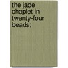 The Jade Chaplet In Twenty-Four Beads; door G.C. 1833-1884 Stent