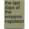 The Last Days Of The Emperor Napoleon by Francesco Antommarchi