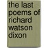 The Last Poems Of Richard Watson Dixon