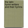 The Latin Hymn-Writers And Their Hymns by Samuel Willoughby Duffield