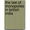 The Law Of Monopolies In British India by Prosanto Kumar Sen