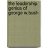 The Leadership Genius Of George W.Bush