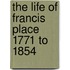 The Life Of Francis Place 1771 To 1854