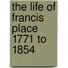 The Life Of Francis Place 1771 To 1854 door Graham Wallas