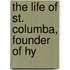 The Life Of St. Columba, Founder Of Hy